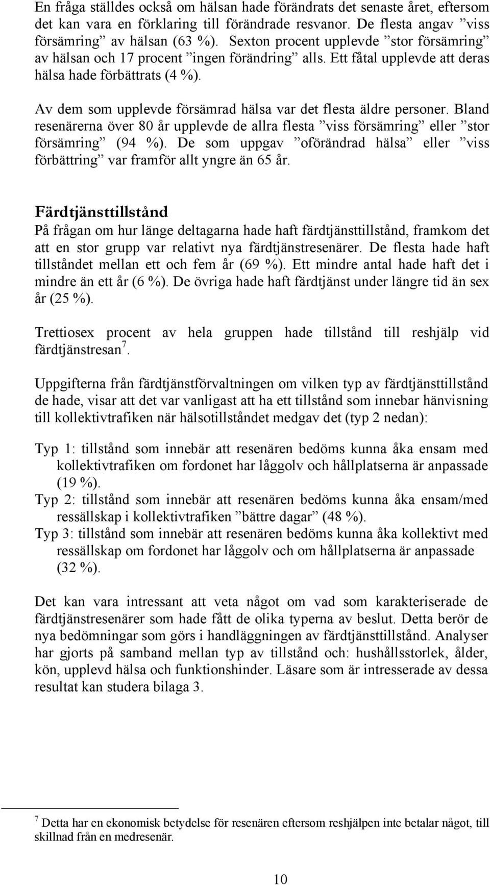 Av dem som upplevde försämrad hälsa var det flesta äldre personer. Bland resenärerna över 80 år upplevde de allra flesta viss försämring eller stor försämring (94 %).