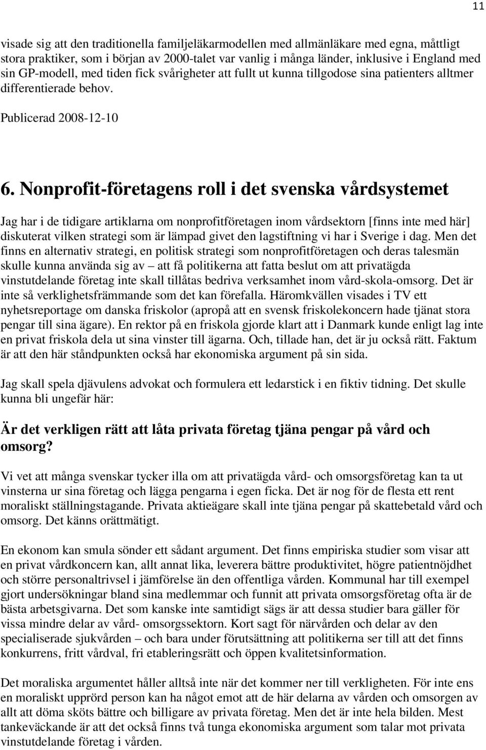 Nonprofit-företagens roll i det svenska vårdsystemet Jag har i de tidigare artiklarna om nonprofitföretagen inom vårdsektorn [finns inte med här] diskuterat vilken strategi som är lämpad givet den