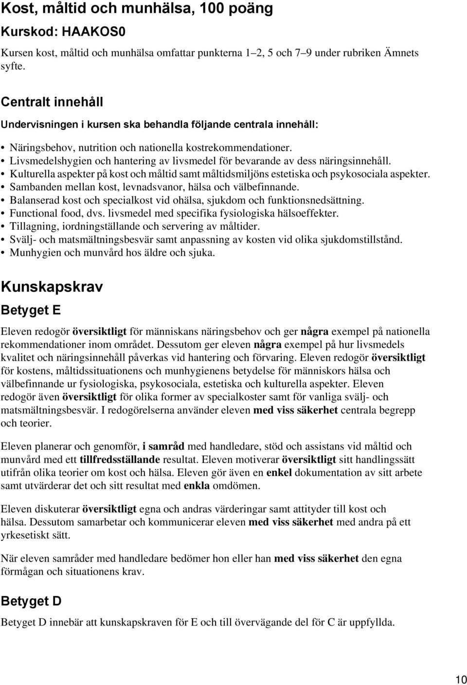 Livsmedelshygien och hantering av livsmedel för bevarande av dess näringsinnehåll. Kulturella aspekter på kost och måltid samt måltidsmiljöns estetiska och psykosociala aspekter.