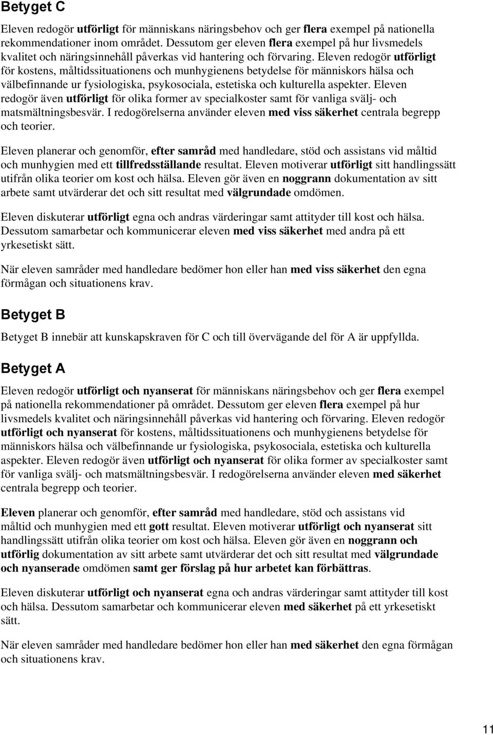 Eleven redogör utförligt för kostens, måltidssituationens och munhygienens betydelse för människors hälsa och välbefinnande ur fysiologiska, psykosociala, estetiska och kulturella aspekter.