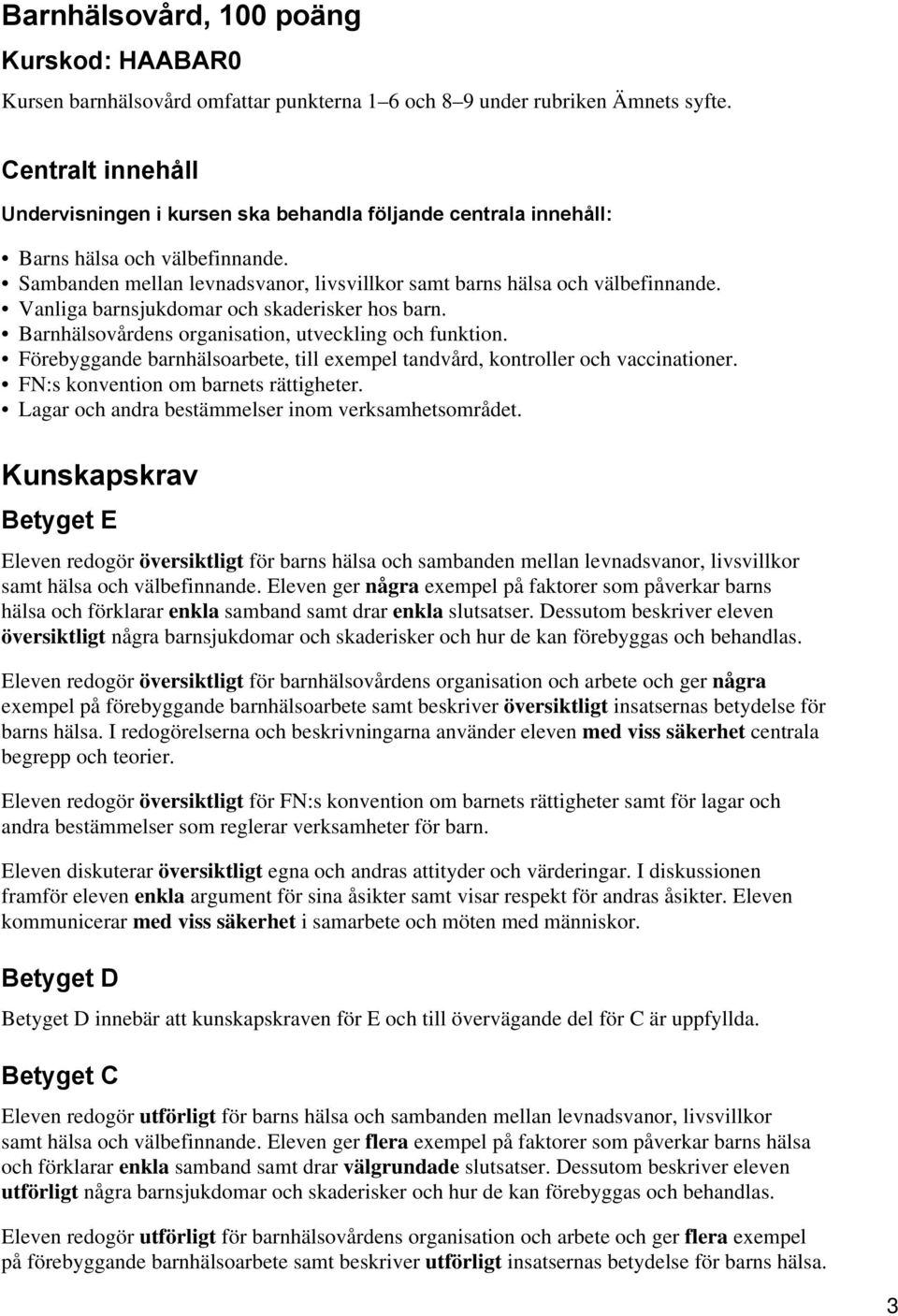 Vanliga barnsjukdomar och skaderisker hos barn. Barnhälsovårdens organisation, utveckling och funktion. Förebyggande barnhälsoarbete, till exempel tandvård, kontroller och vaccinationer.