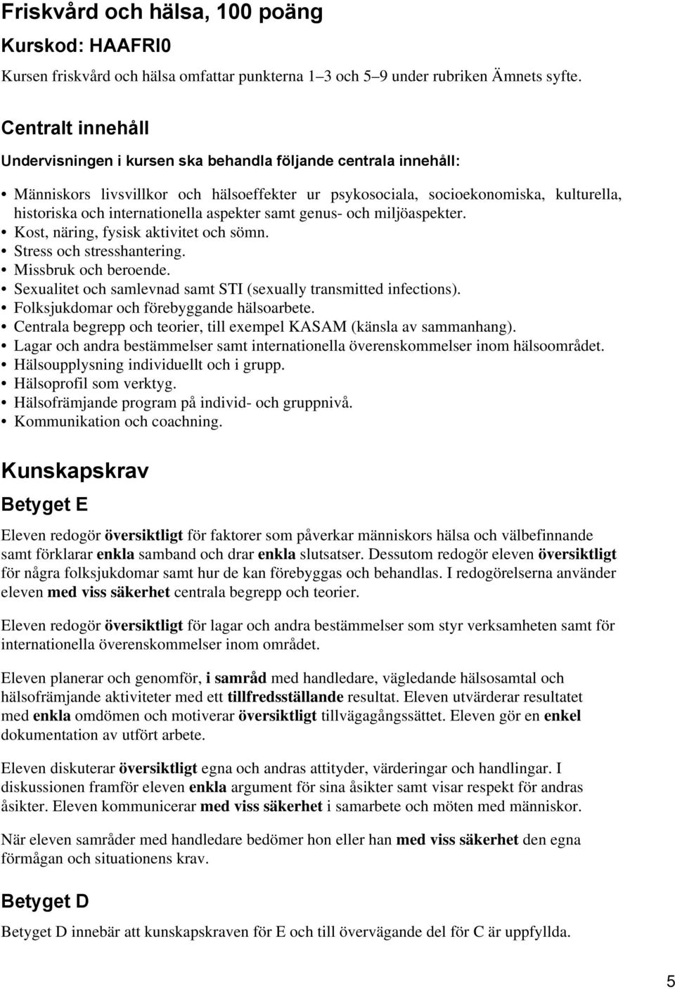 internationella aspekter samt genus- och miljöaspekter. Kost, näring, fysisk aktivitet och sömn. Stress och stresshantering. Missbruk och beroende.