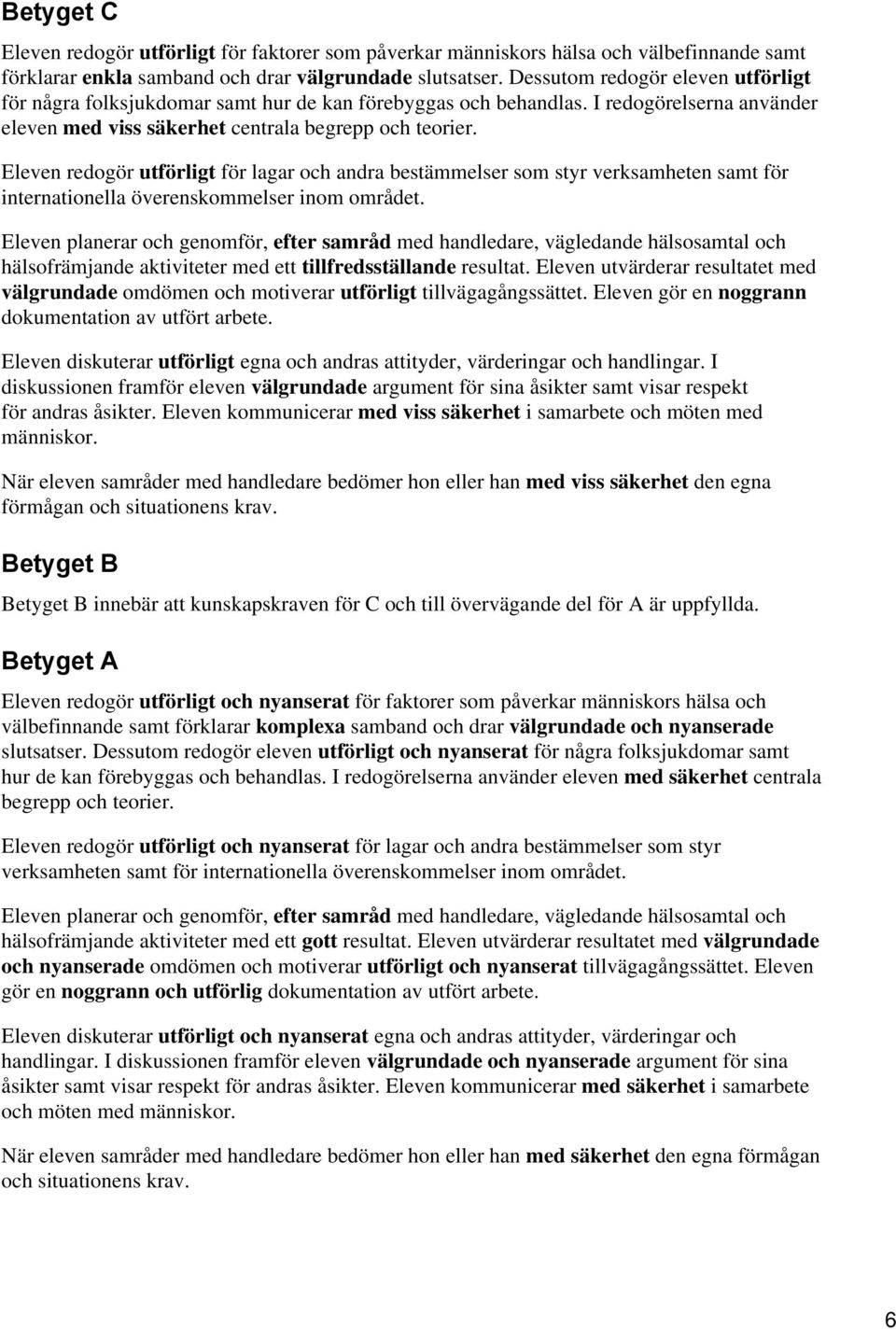 Eleven redogör utförligt för lagar och andra bestämmelser som styr verksamheten samt för internationella överenskommelser inom området.