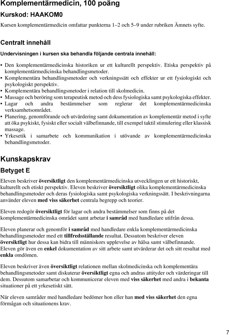 Etiska perspektiv på komplementärmedicinska behandlingsmetoder. Komplementära behandlingsmetoder och verkningssätt och effekter ur ett fysiologiskt och psykologiskt perspektiv.