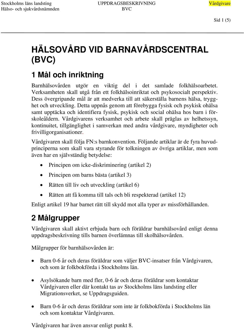 Detta uppnås genom att förebygga fysisk och psykisk ohälsa samt upptäcka och identifiera fysisk, psykisk och social ohälsa hos barn i förskoleåldern.