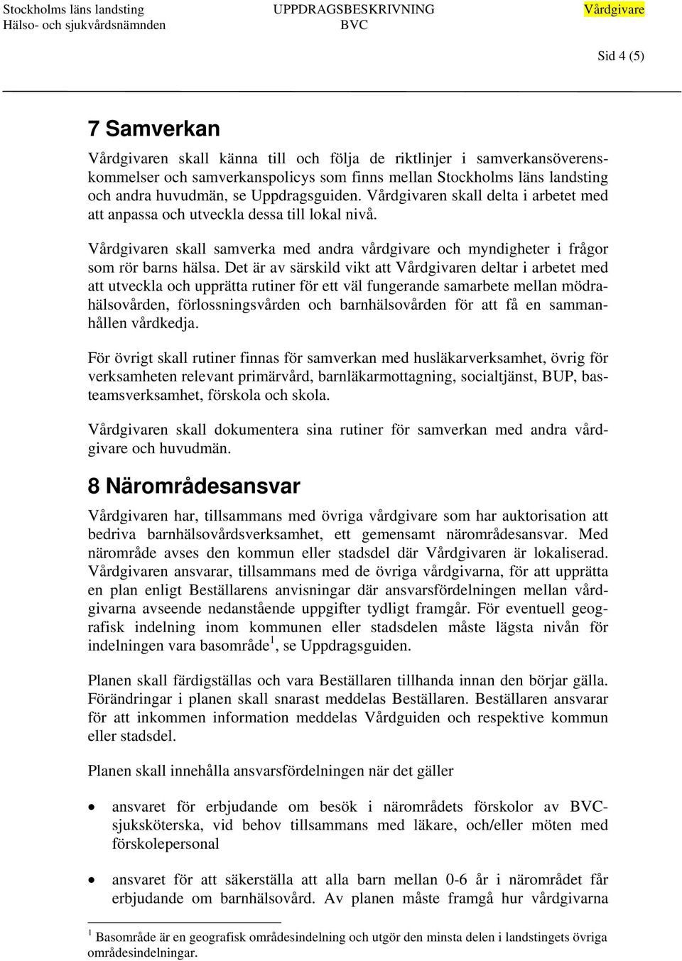 Det är av särskild vikt att Vårdgivaren deltar i arbetet med att utveckla och upprätta rutiner för ett väl fungerande samarbete mellan mödrahälsovården, förlossningsvården och barnhälsovården för att