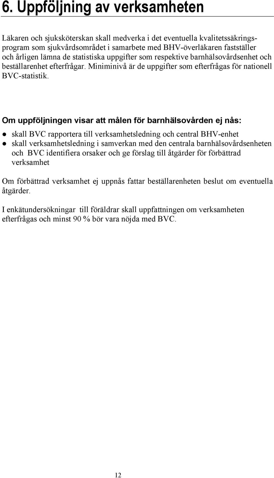 Om uppföljningen visar att målen för barnhälsovården ej nås: skall BVC rapportera till verksamhetsledning och central BHV-enhet skall verksamhetsledning i samverkan med den centrala