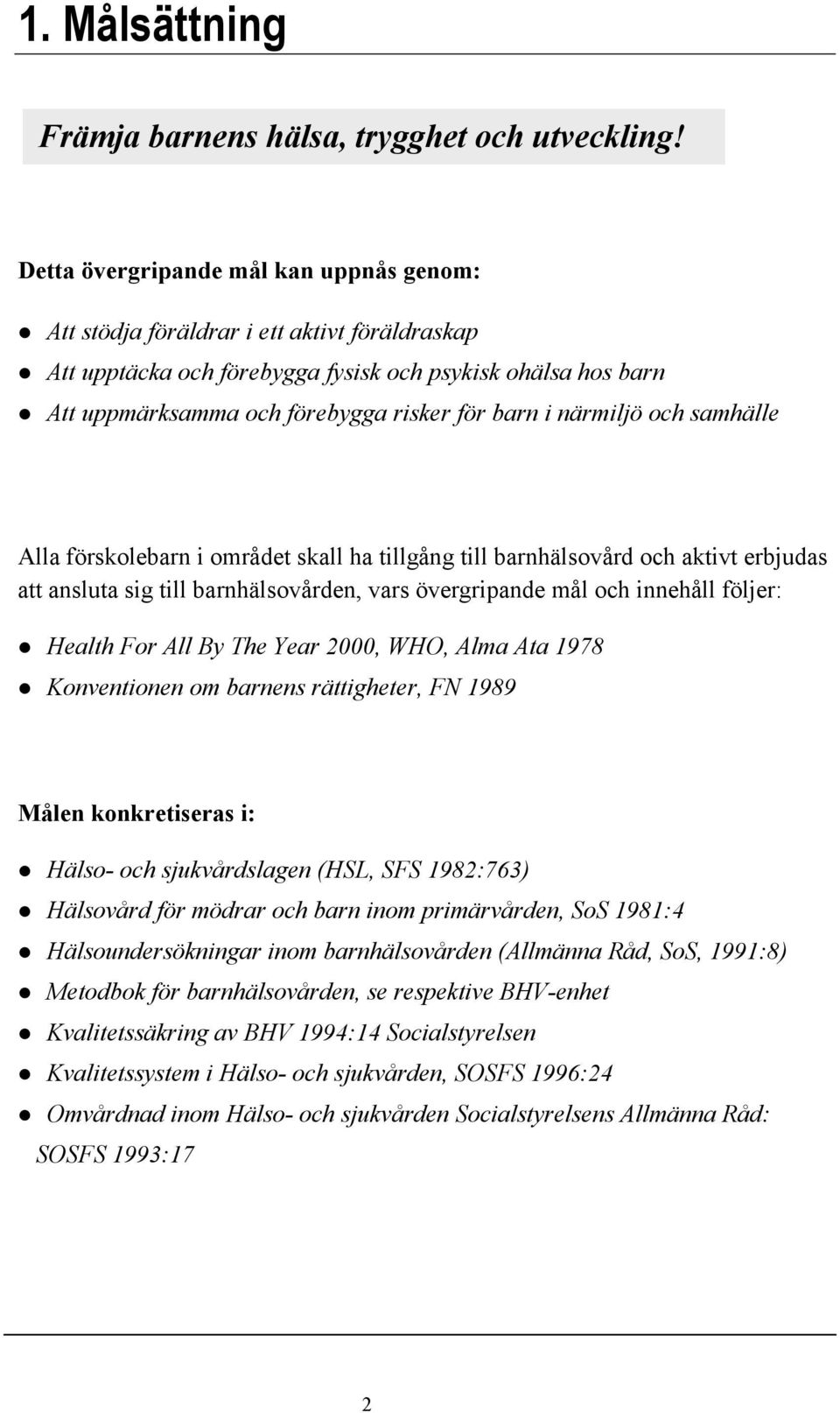 närmiljö och samhälle Alla förskolebarn i området skall ha tillgång till barnhälsovård och aktivt erbjudas att ansluta sig till barnhälsovården, vars övergripande mål och innehåll följer: Health For