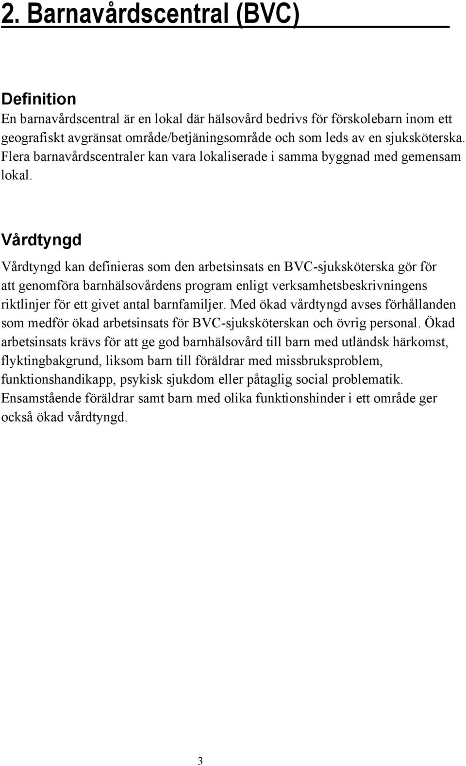 Vårdtyngd Vårdtyngd kan definieras som den arbetsinsats en BVC-sjuksköterska gör för att genomföra barnhälsovårdens program enligt verksamhetsbeskrivningens riktlinjer för ett givet antal