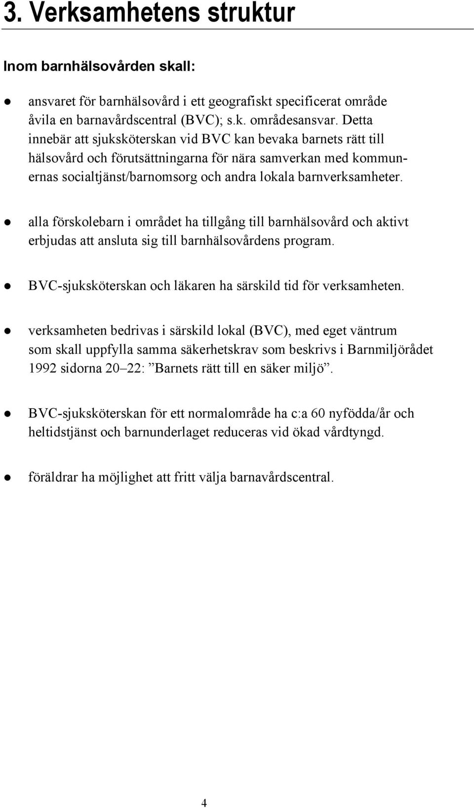 alla förskolebarn i området ha tillgång till barnhälsovård och aktivt erbjudas att ansluta sig till barnhälsovårdens program. BVC-sjuksköterskan och läkaren ha särskild tid för verksamheten.