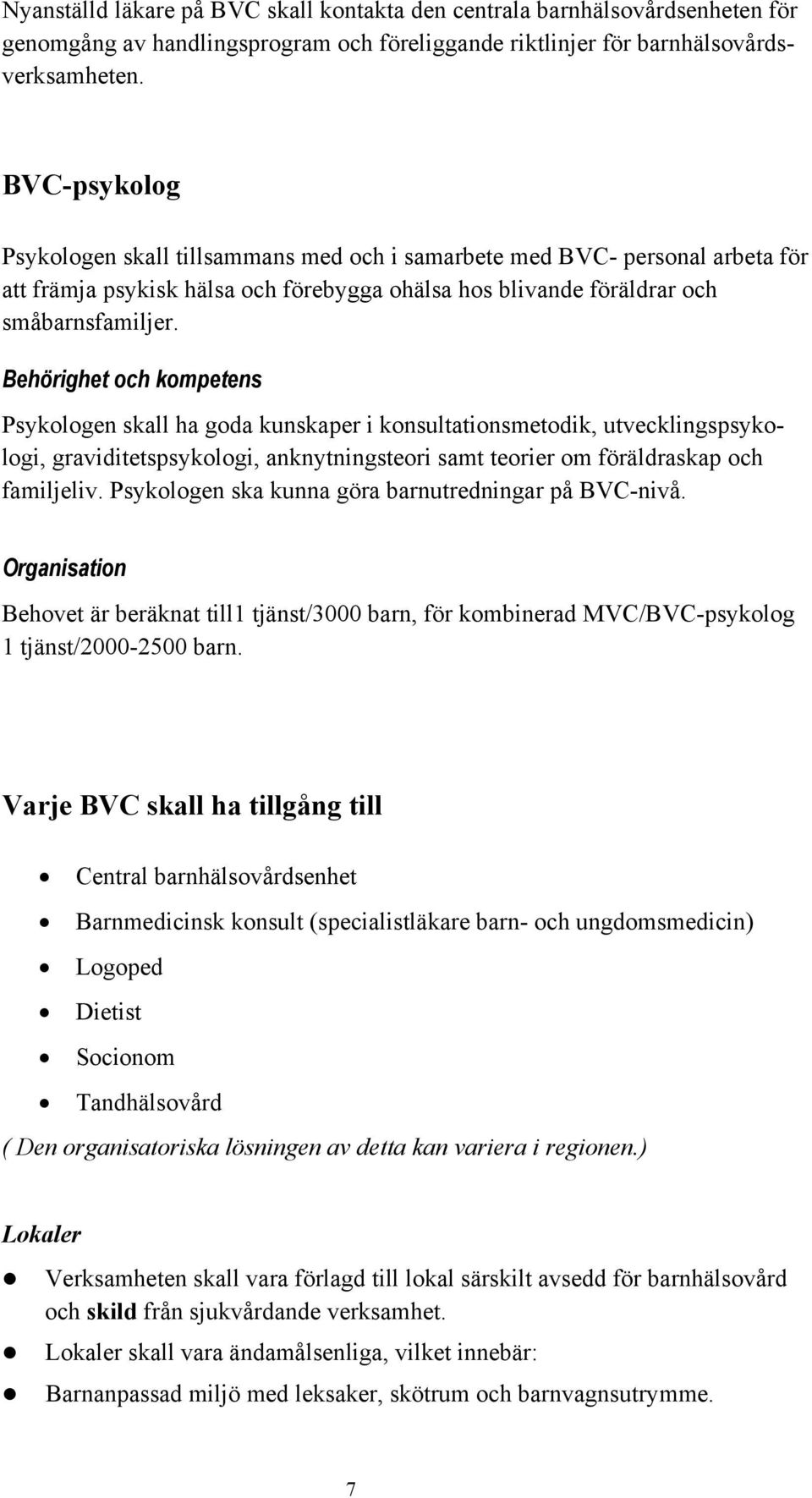 Behörighet och kompetens Psykologen skall ha goda kunskaper i konsultationsmetodik, utvecklingspsykologi, graviditetspsykologi, anknytningsteori samt teorier om föräldraskap och familjeliv.