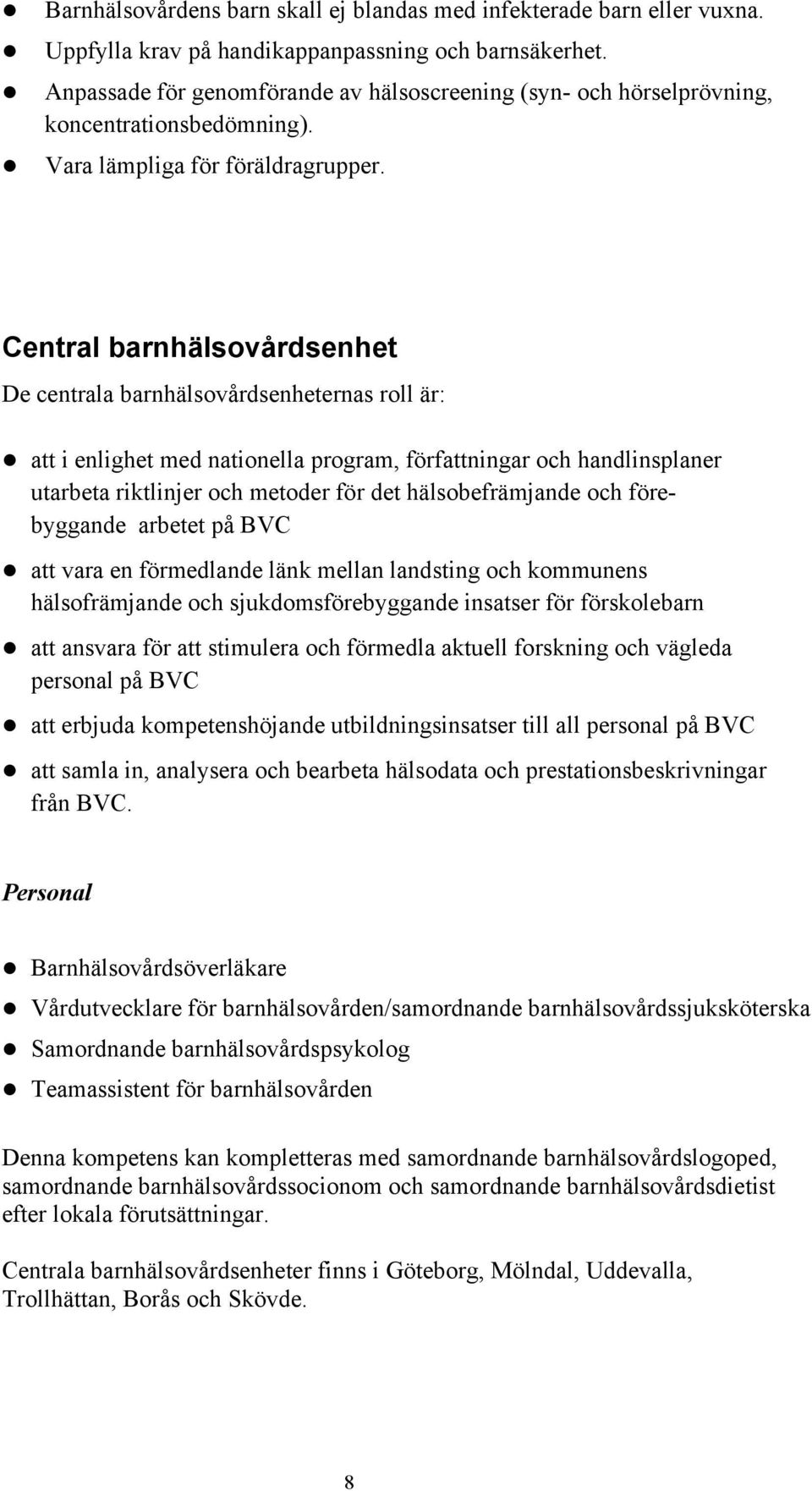 Central barnhälsovårdsenhet De centrala barnhälsovårdsenheternas roll är: att i enlighet med nationella program, författningar och handlinsplaner utarbeta riktlinjer och metoder för det