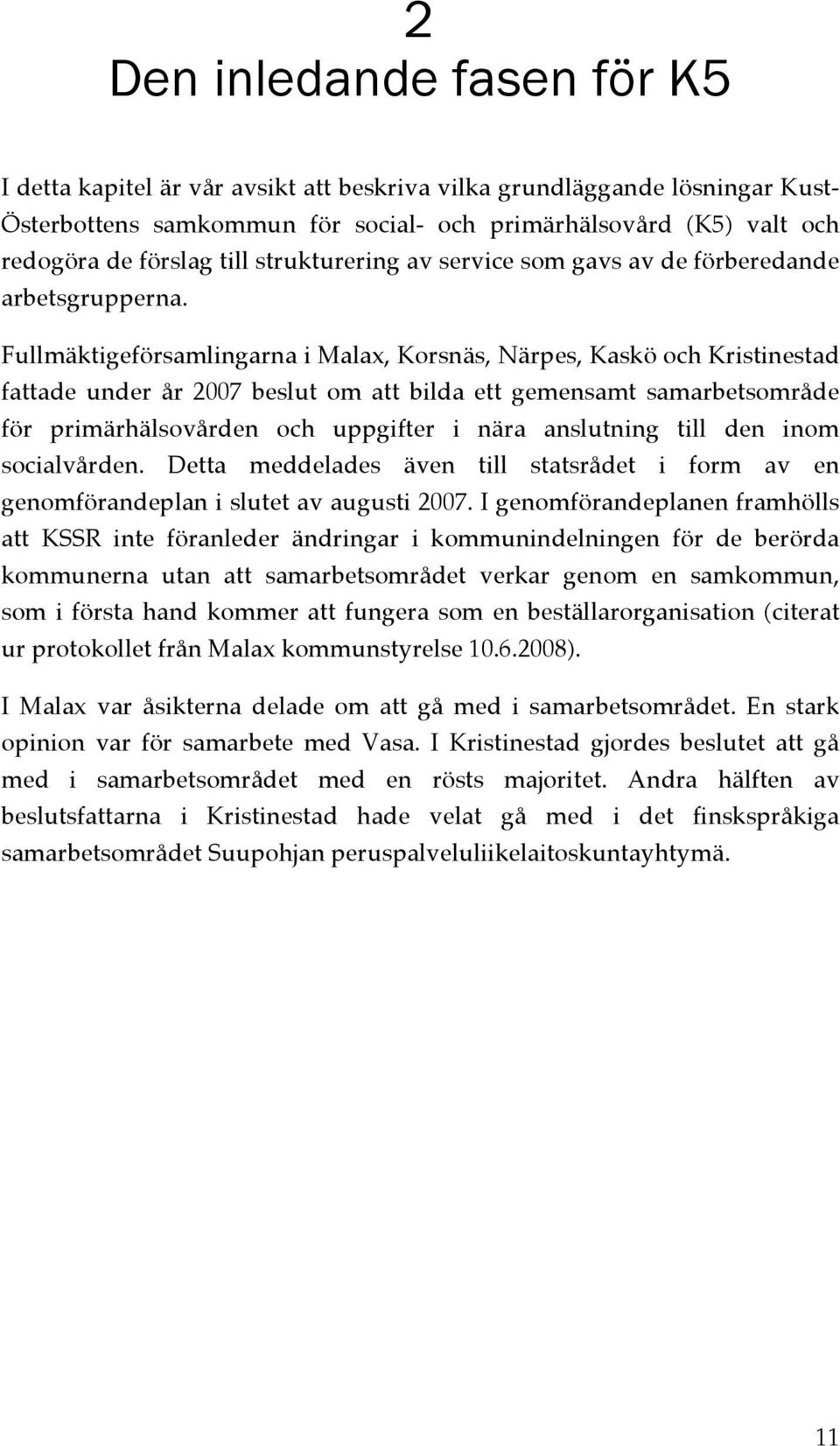 Fullmäktigeförsamlingarna i Malax, Korsnäs, Närpes, Kaskö och Kristinestad fattade under år 2007 beslut om att bilda ett gemensamt samarbetsområde för primärhälsovården och uppgifter i nära