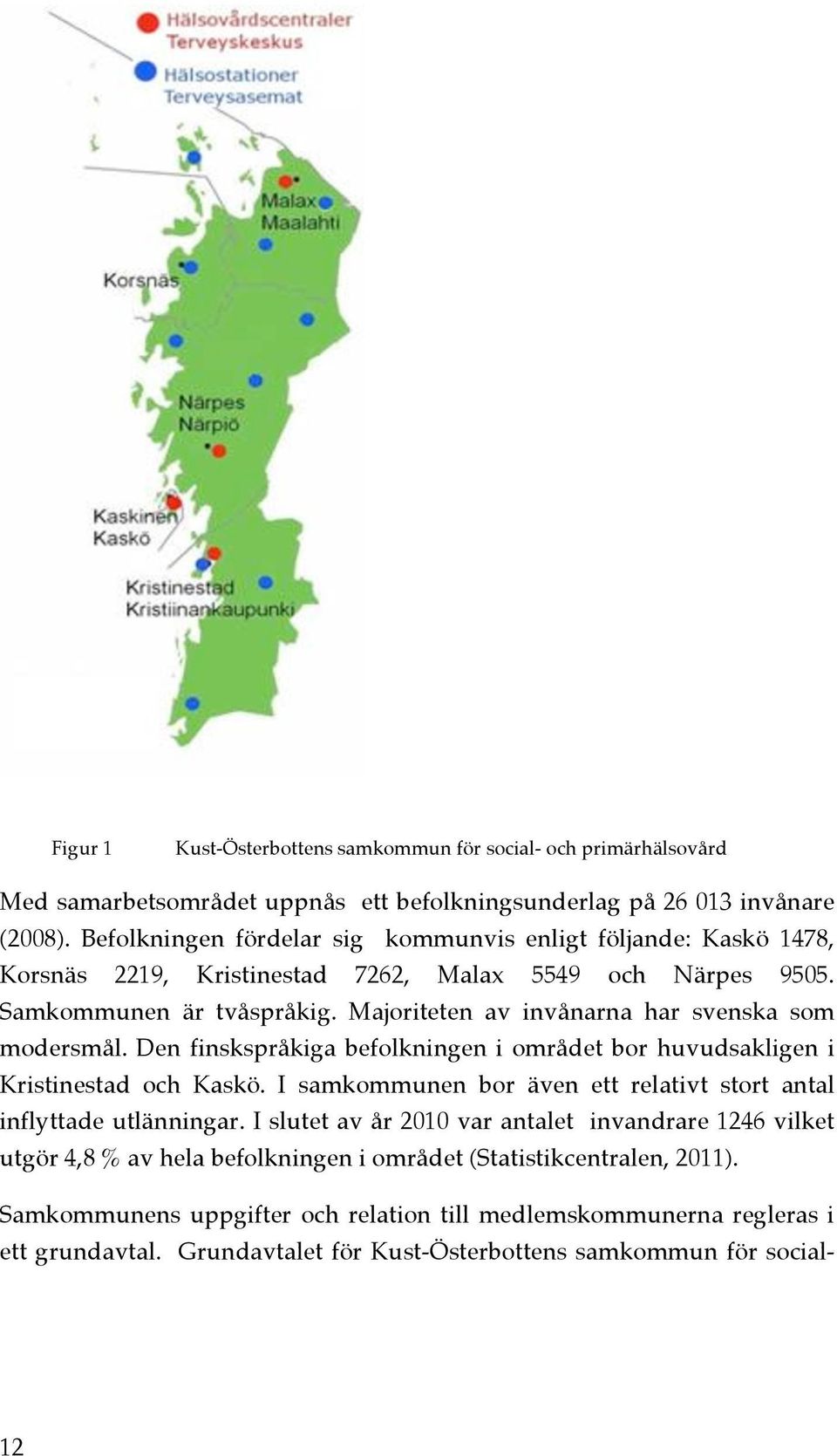 Majoriteten av invånarna har svenska som modersmål. Den finskspråkiga befolkningen i området bor huvudsakligen i Kristinestad och Kaskö.