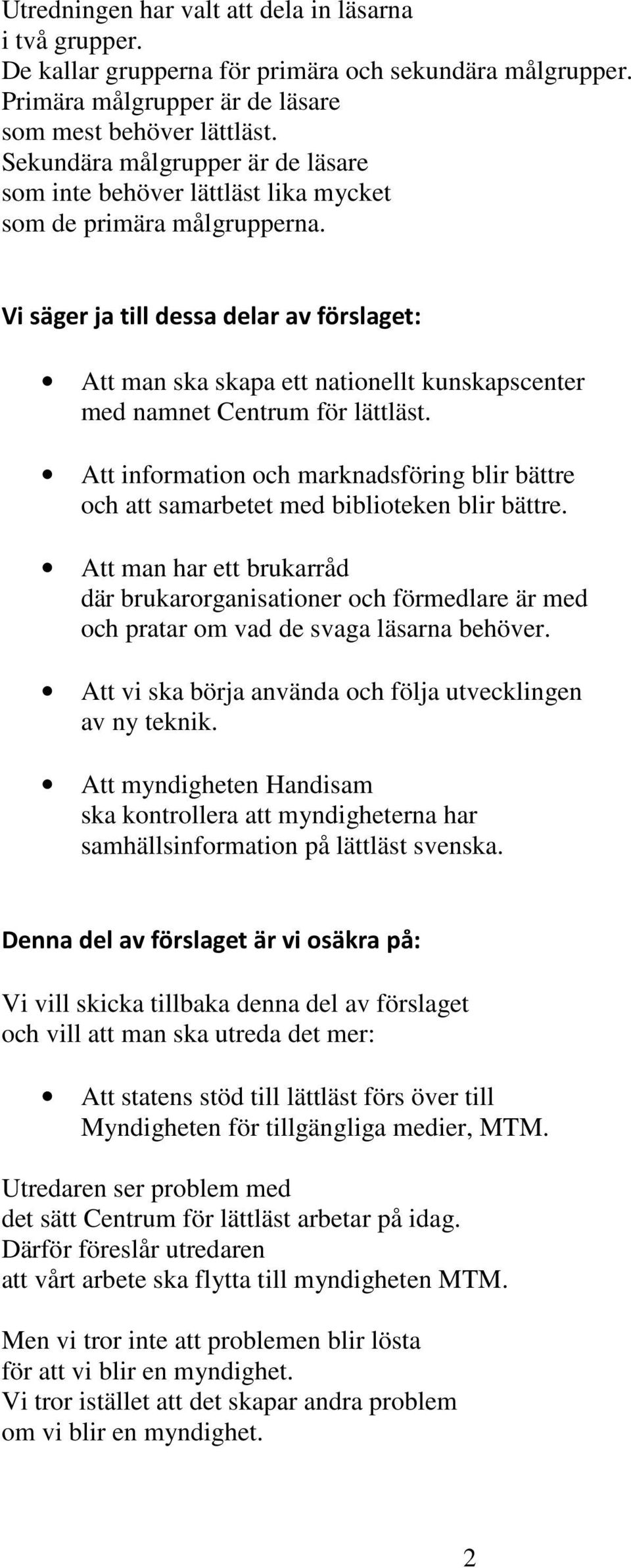 Vi säger ja till dessa delar av förslaget: Att man ska skapa ett nationellt kunskapscenter med namnet Centrum för lättläst.