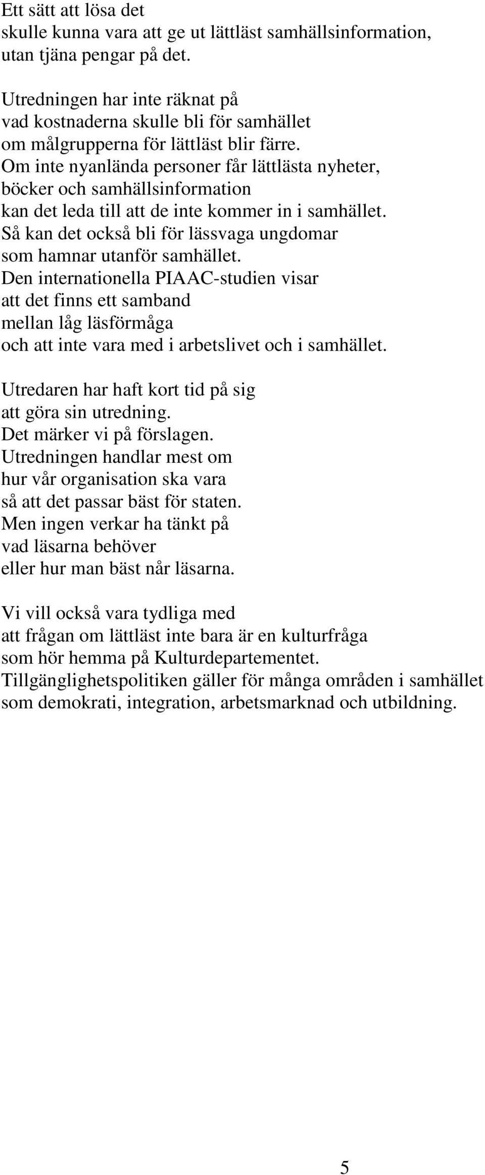 Om inte nyanlända personer får lättlästa nyheter, böcker och samhällsinformation kan det leda till att de inte kommer in i samhället.