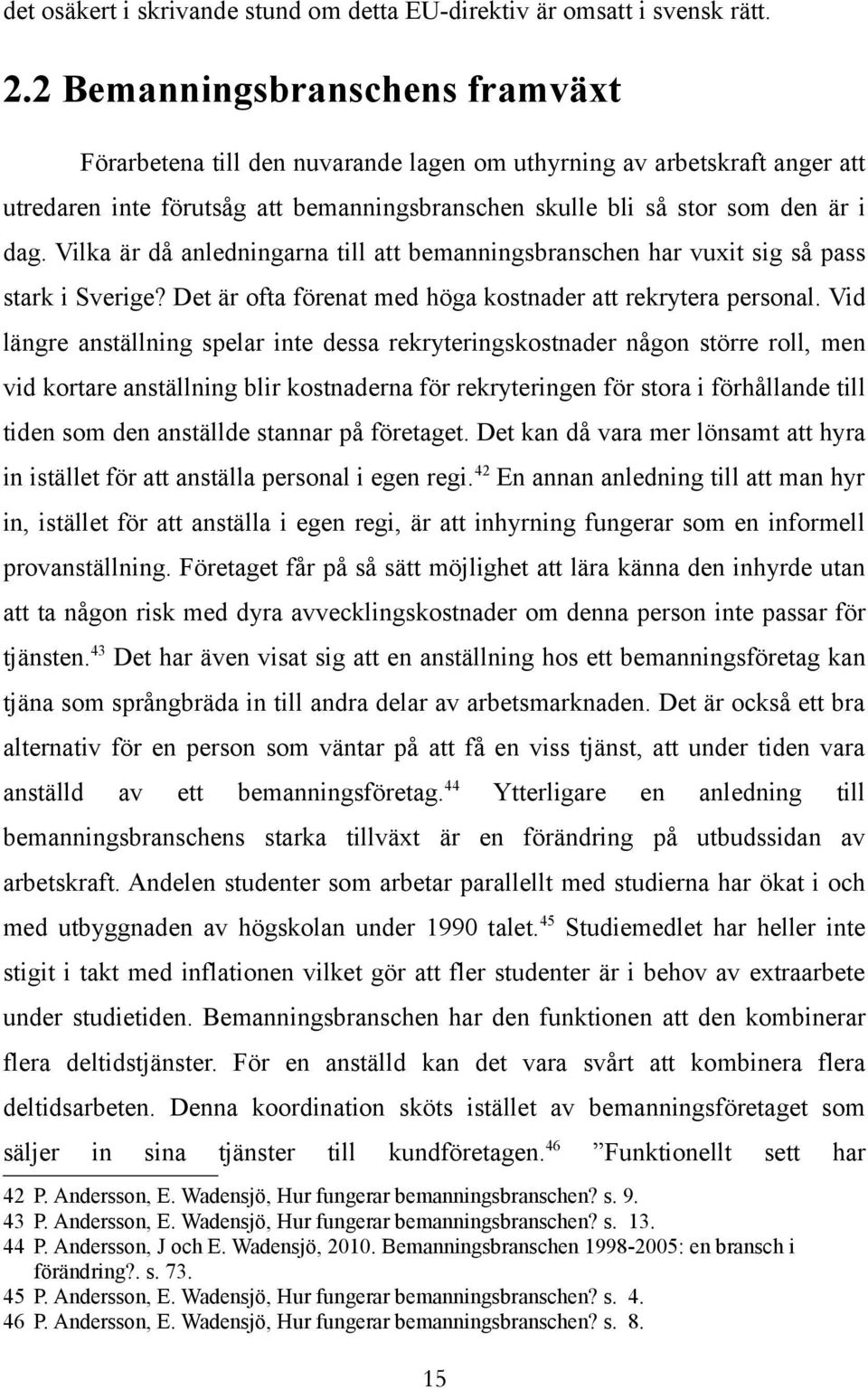 Vilka är då anledningarna till att bemanningsbranschen har vuxit sig så pass stark i Sverige? Det är ofta förenat med höga kostnader att rekrytera personal.