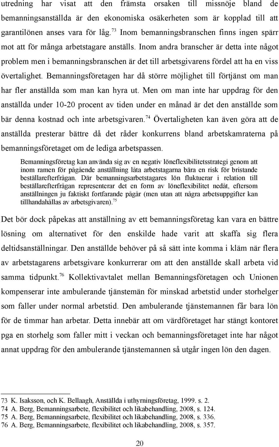 Inom andra branscher är detta inte något problem men i bemanningsbranschen är det till arbetsgivarens fördel att ha en viss övertalighet.
