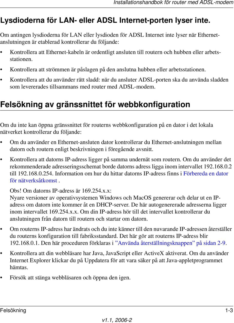 till routern och hubben eller arbetsstationen. Kontrollera att strömmen är påslagen på den anslutna hubben eller arbetsstationen.