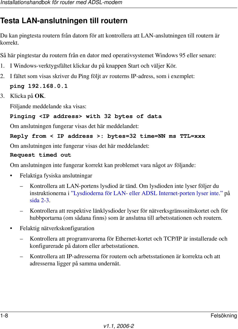 I fältet som visas skriver du Ping följt av routerns IP-adress, som i exemplet: ping 192.168.0.1 3. Klicka på OK.