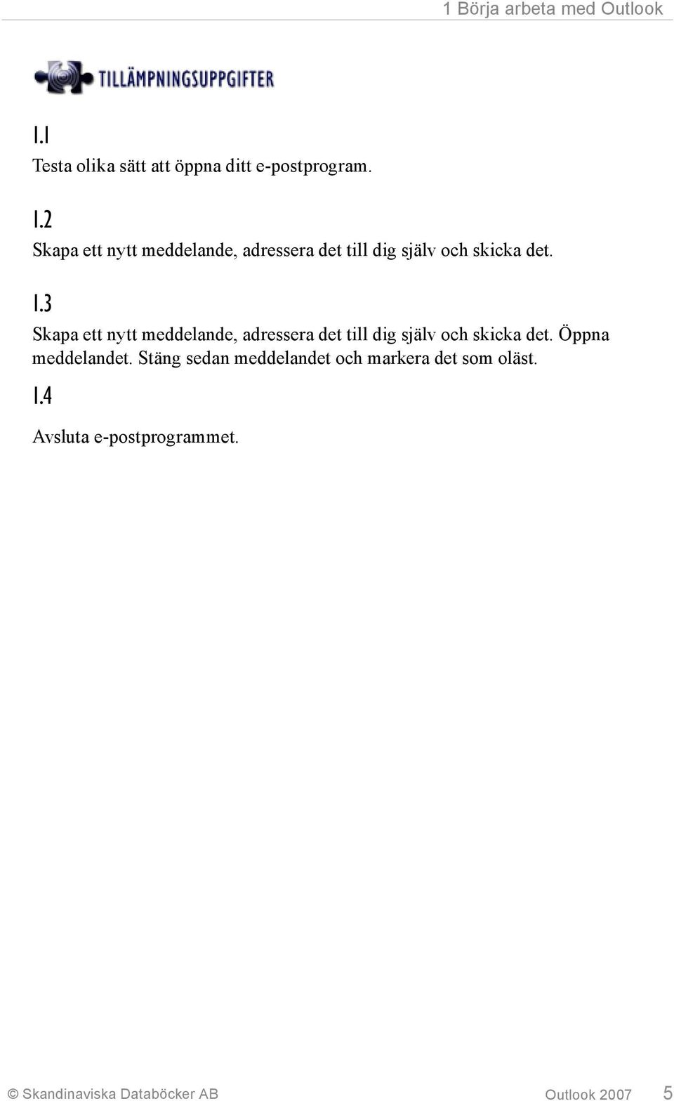 3 Skapa ett nytt meddelande, adressera det till dig själv och skicka det.