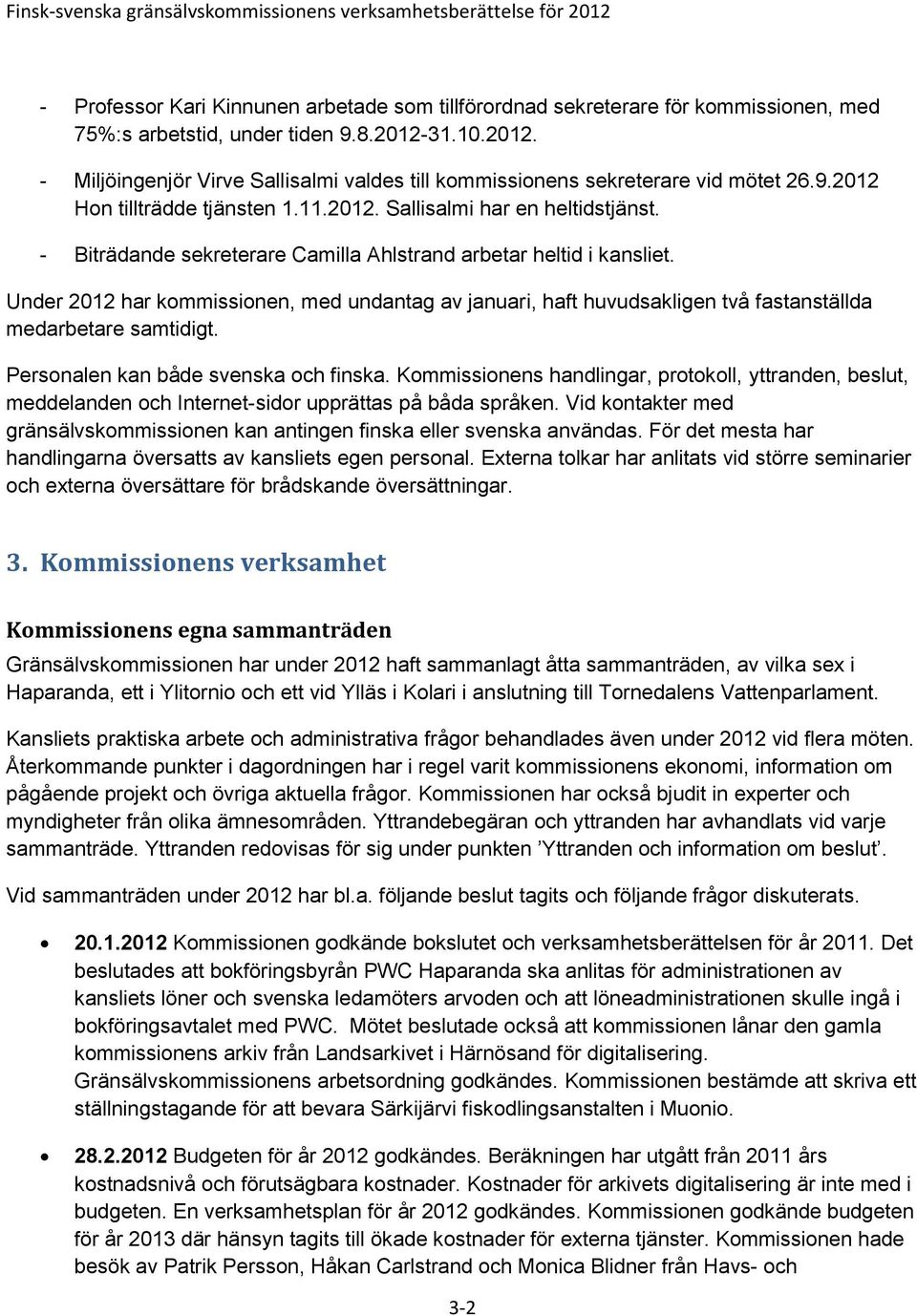- Biträdande sekreterare Camilla Ahlstrand arbetar heltid i kansliet. Under 2012 har kommissionen, med undantag av januari, haft huvudsakligen två fastanställda medarbetare samtidigt.