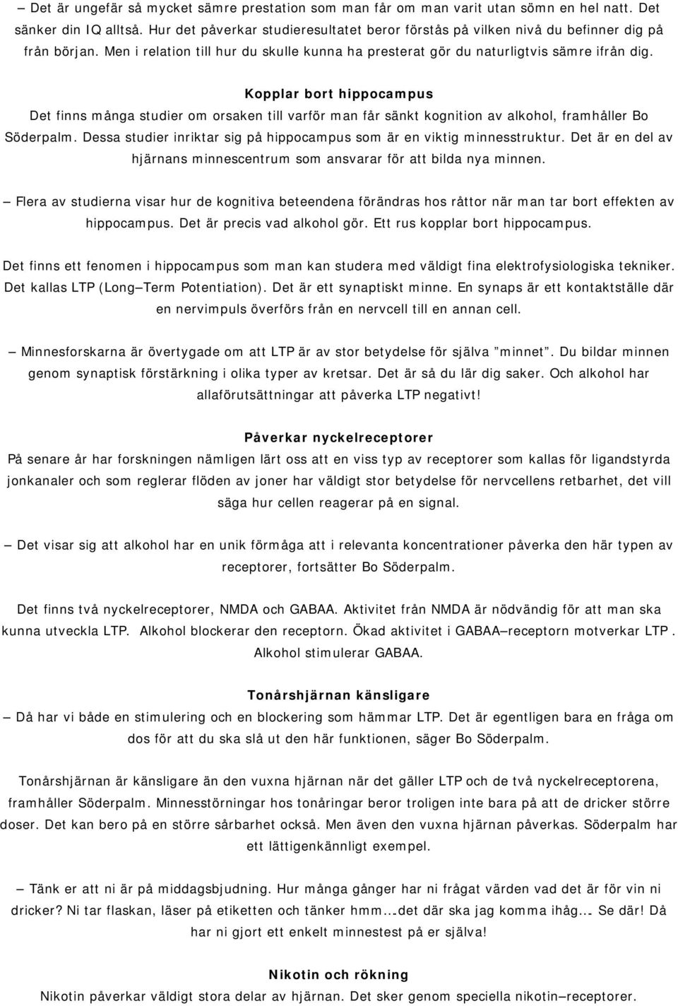 Kopplar bort hippocampus Det finns många studier om orsaken till varför man får sänkt kognition av alkohol, framhåller Bo Söderpalm.