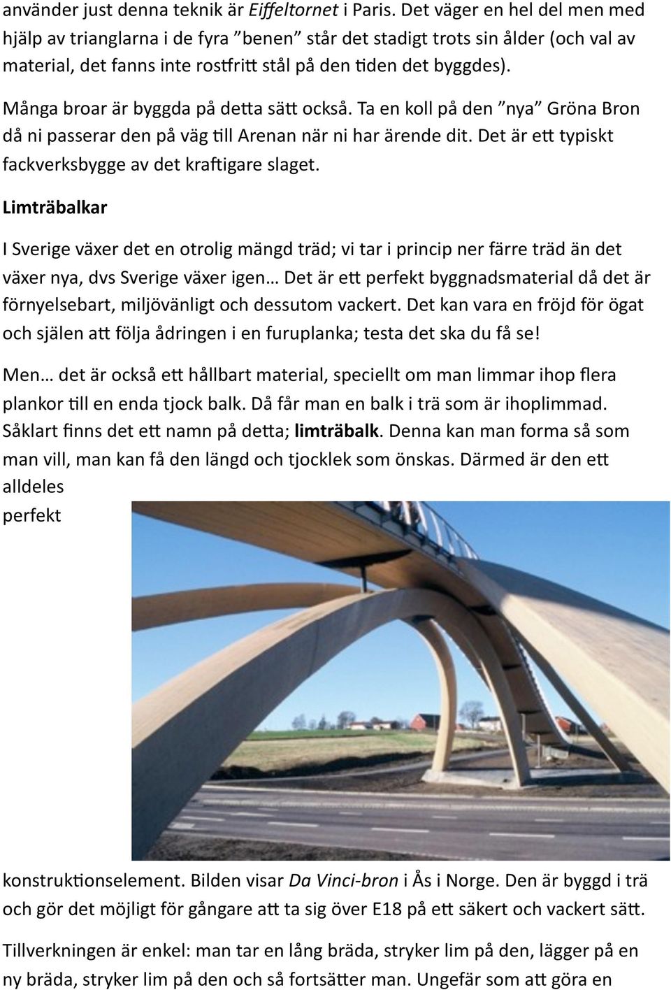 Många broar är byggda på de*a sä* också. Ta en koll på den nya Gröna Bron då ni passerar den på väg Gll Arenan när ni har ärende dit. Det är e* typiskt fackverksbygge av det kra"igare slaget.