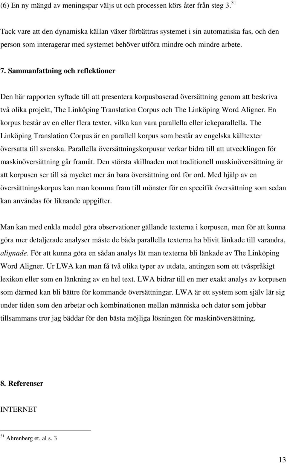 Sammanfattning och reflektioner Den här rapporten syftade till att presentera korpusbaserad översättning genom att beskriva två olika projekt, The Linköping Translation Corpus och The Linköping Word