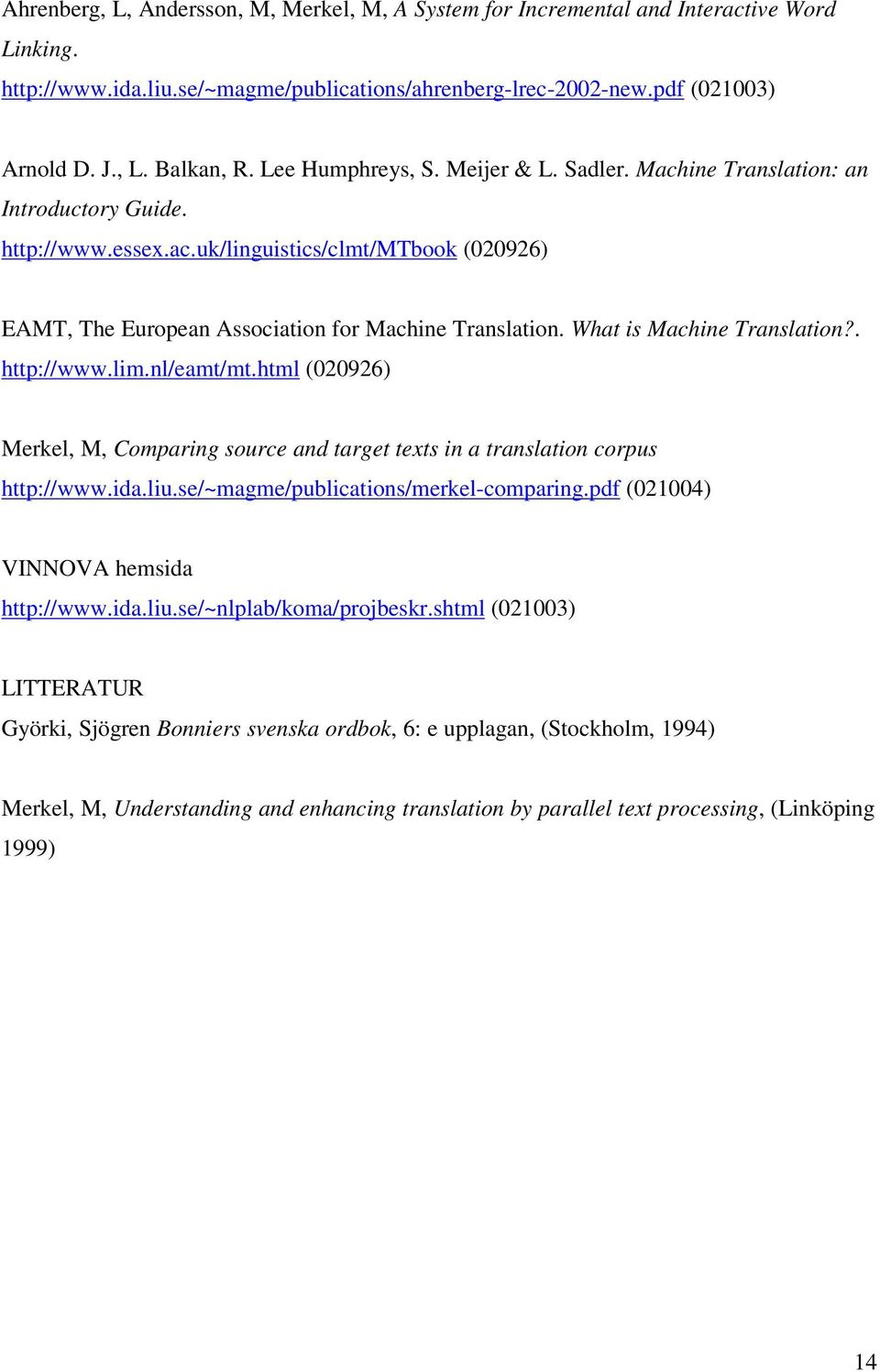 What is Machine Translation?. http://www.lim.nl/eamt/mt.html (020926) Merkel, M, Comparing source and target texts in a translation corpus http://www.ida.liu.se/~magme/publications/merkel-comparing.