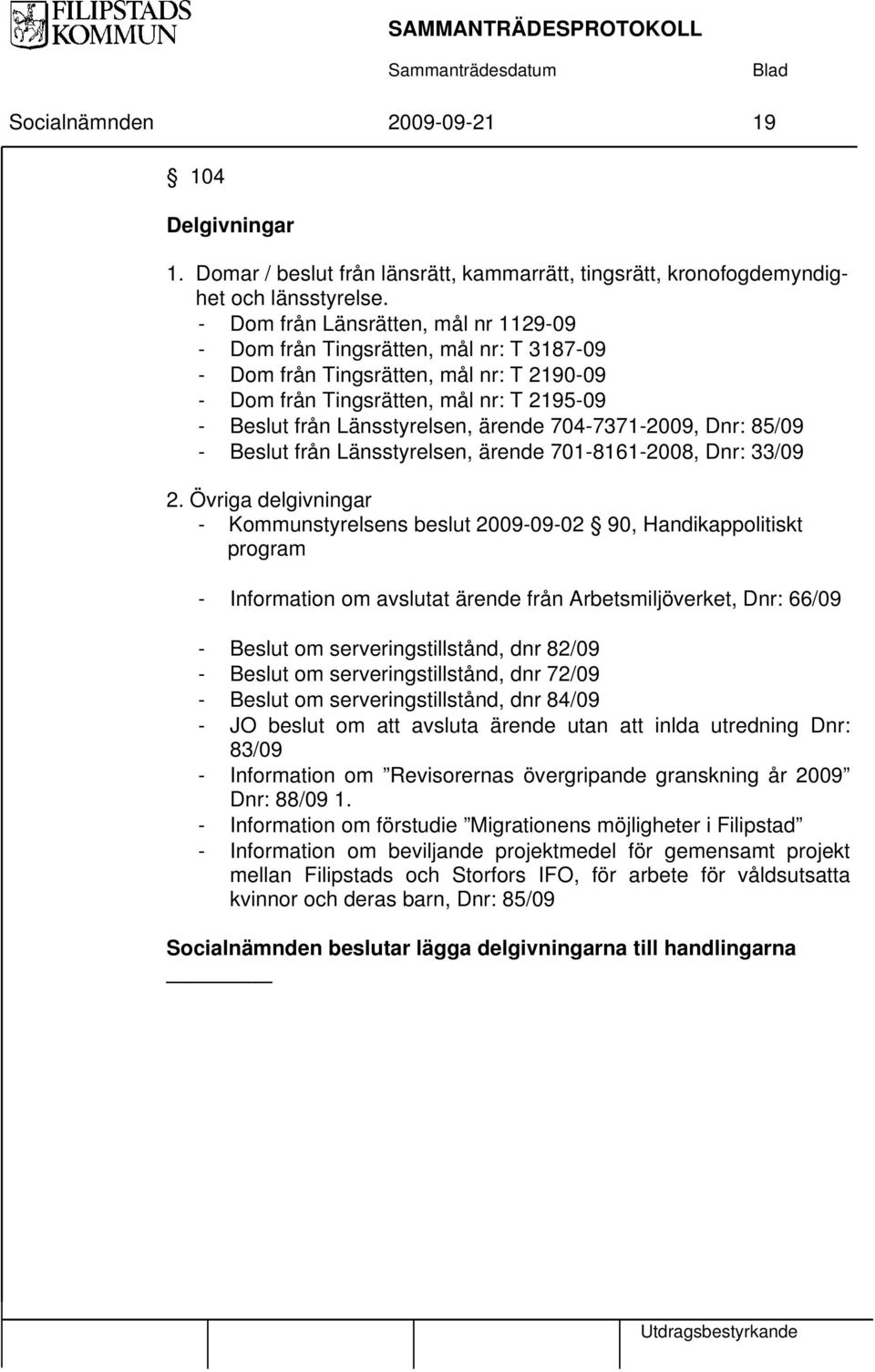 704-7371-2009, Dnr: 85/09 - Beslut från Länsstyrelsen, ärende 701-8161-2008, Dnr: 33/09 2.
