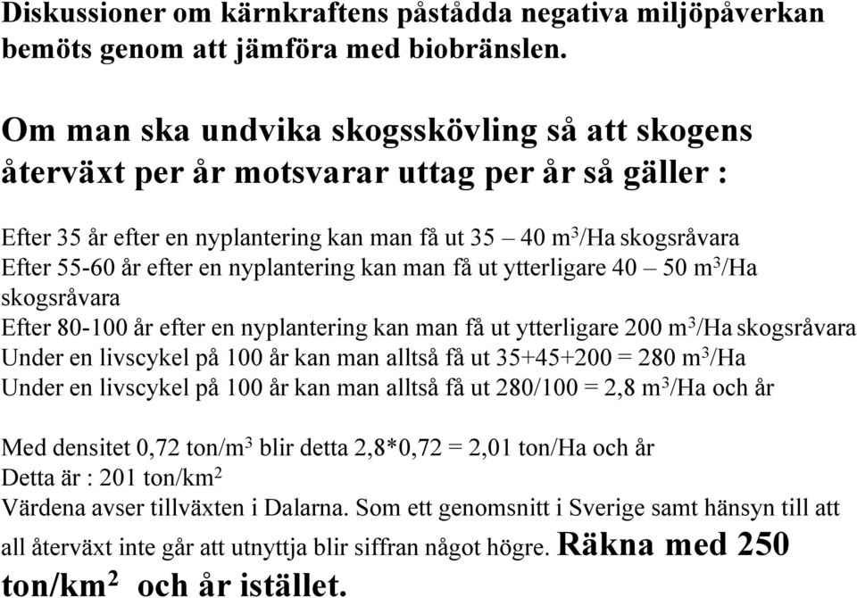 nyplantering kan man få ut ytterligare 40 50 m 3 /Ha skogsråvara Efter 80-100 år efter en nyplantering kan man få ut ytterligare 200 m 3 /Ha skogsråvara Under en livscykel på 100 år kan man alltså få