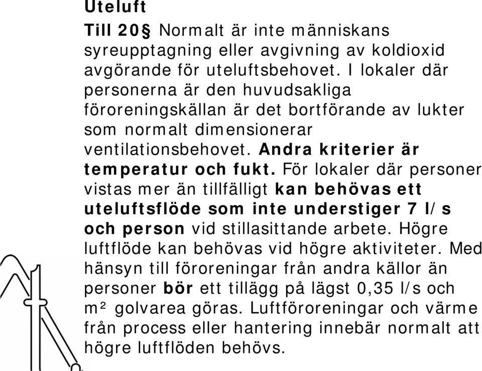 För lokaler där personer vistas mer än tillfälligt kan behövas ett uteluftsflöde som inte understiger 7 l/s och person vid stillasittande arbete.