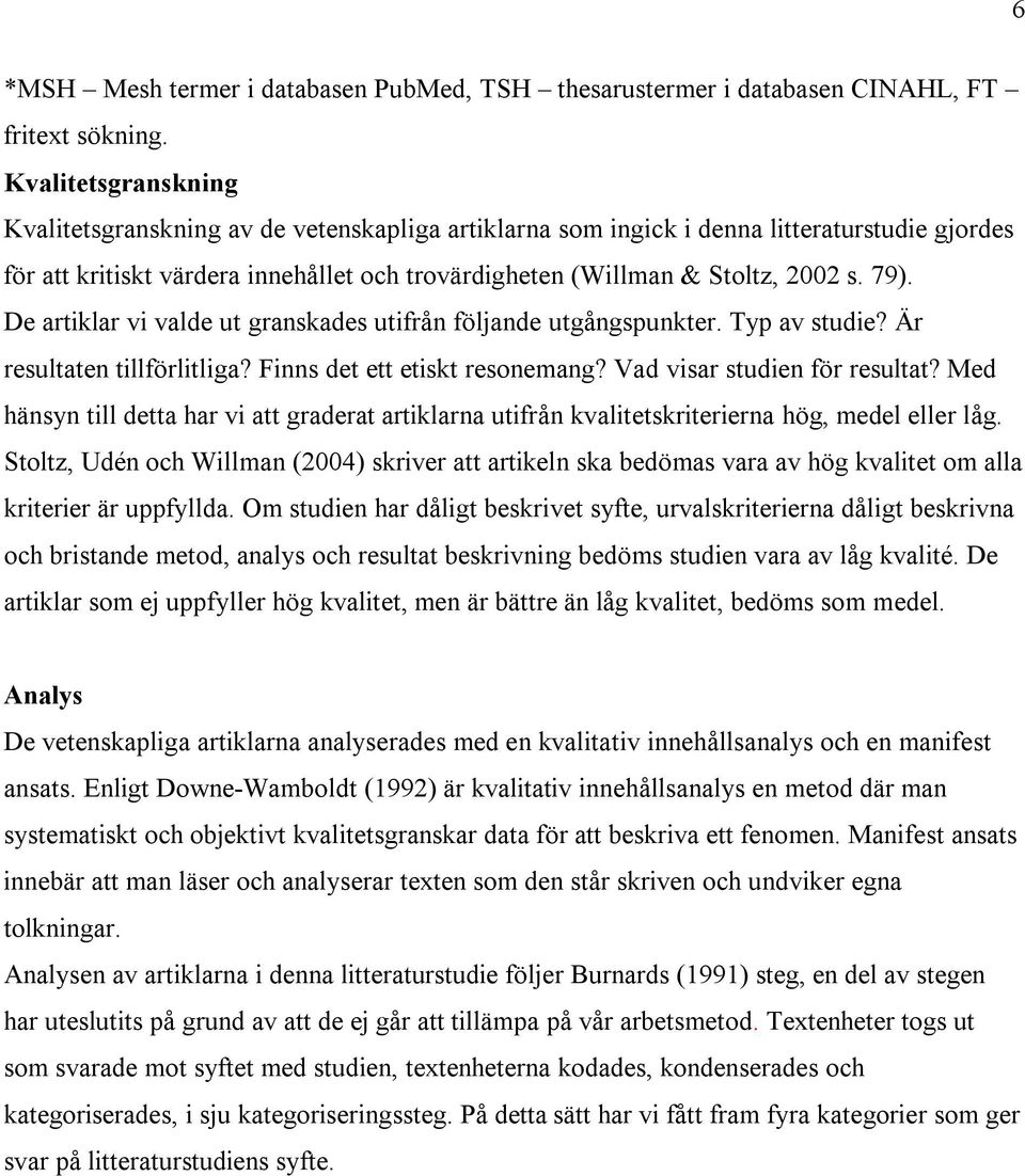 79). De artiklar vi valde ut granskades utifrån följande utgångspunkter. Typ av studie? Är resultaten tillförlitliga? Finns det ett etiskt resonemang? Vad visar studien för resultat?