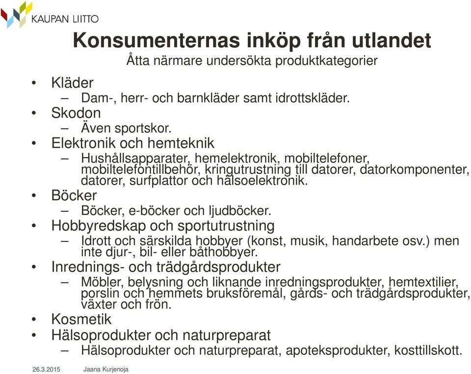 Böcker Böcker, e-böcker och ljudböcker. Hobbyredskap och sportutrustning Idrott och särskilda hobbyer (konst, musik, handarbete osv.) men inte djur-, bil- eller båthobbyer.