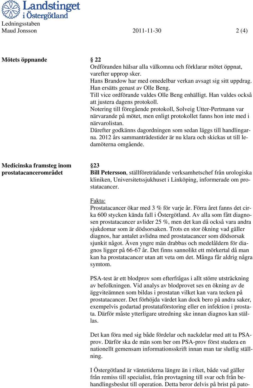 Notering till föregående protokoll, Solveig Utter-Pertmann var närvarande på mötet, men enligt protokollet fanns hon inte med i närvarolistan.