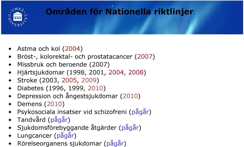 (1996, 1999, 2010) Depression och ångestsjukdomar (2010) Demens (2010) Psykosociala insatser vid