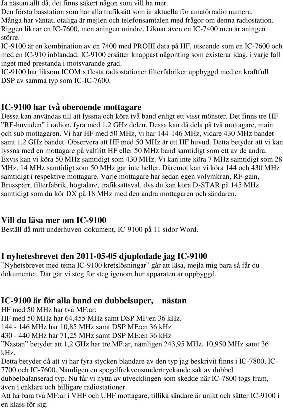 IC-9100 är en kombination av en 7400 med PROIII data på HF, utseende som en IC-7600 och med en IC-910 inblandad.