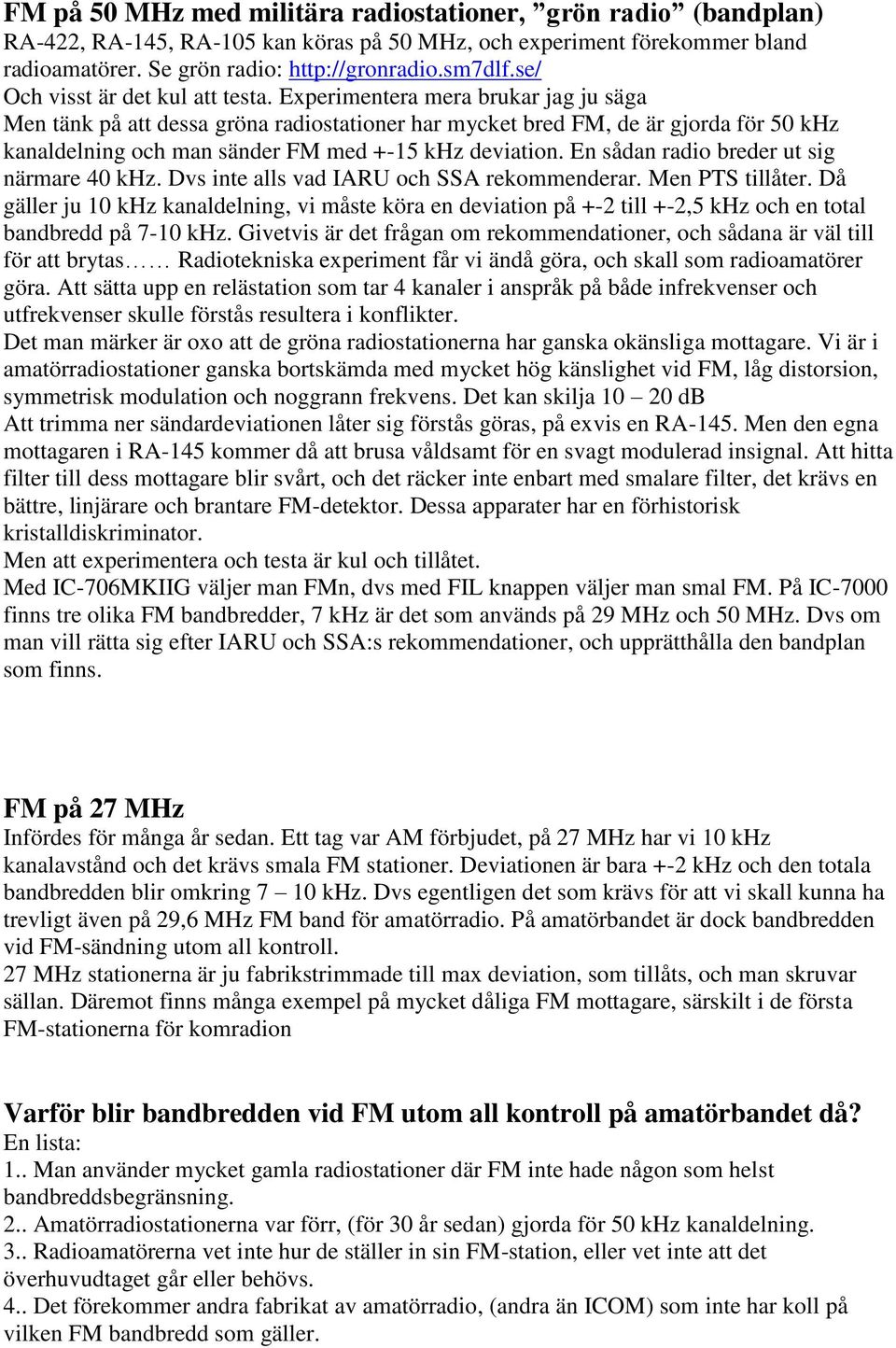 Experimentera mera brukar jag ju säga Men tänk på att dessa gröna radiostationer har mycket bred FM, de är gjorda för 50 khz kanaldelning och man sänder FM med +-15 khz deviation.