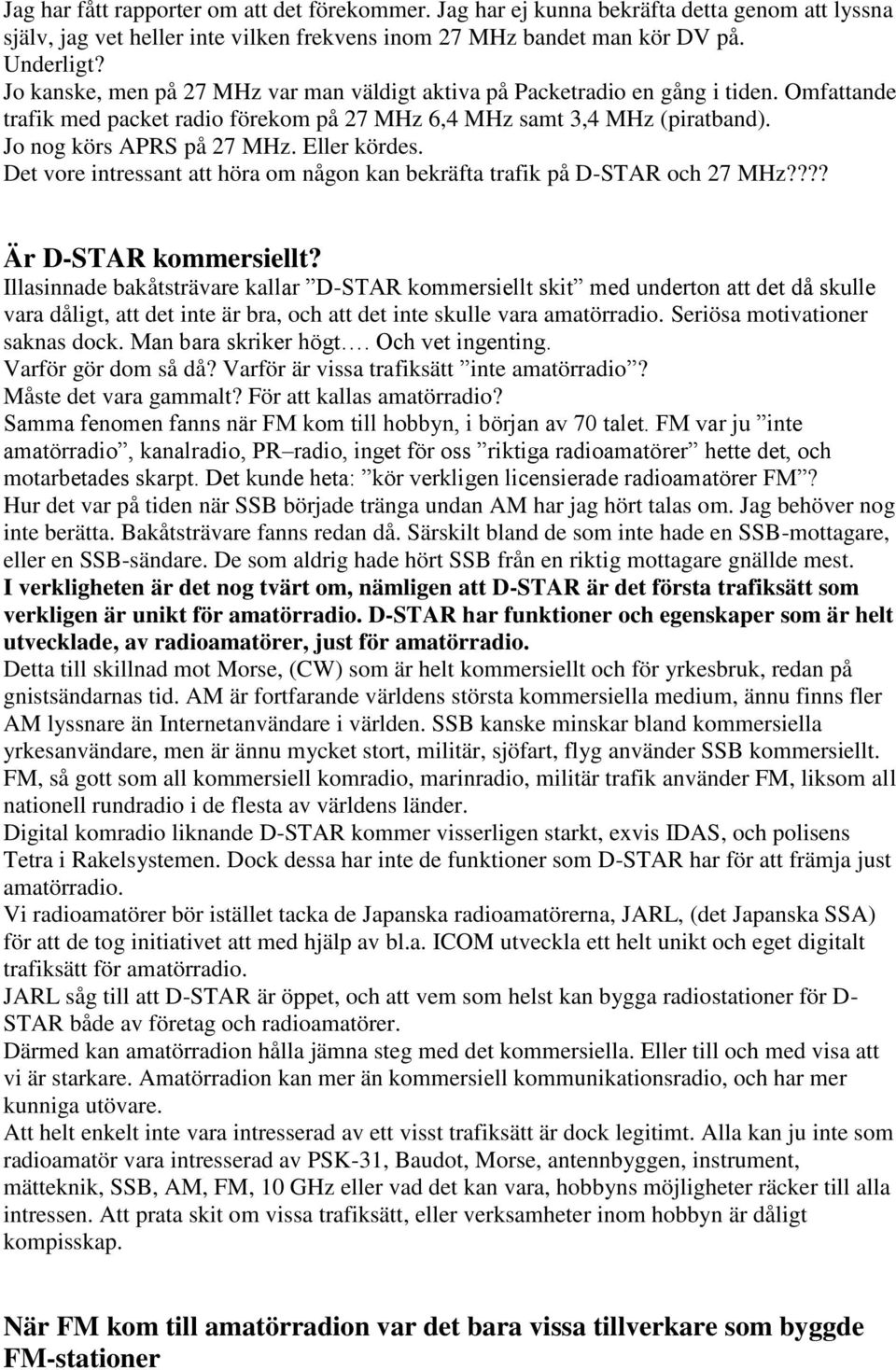 Eller kördes. Det vore intressant att höra om någon kan bekräfta trafik på D-STAR och 27 MHz???? Är D-STAR kommersiellt?