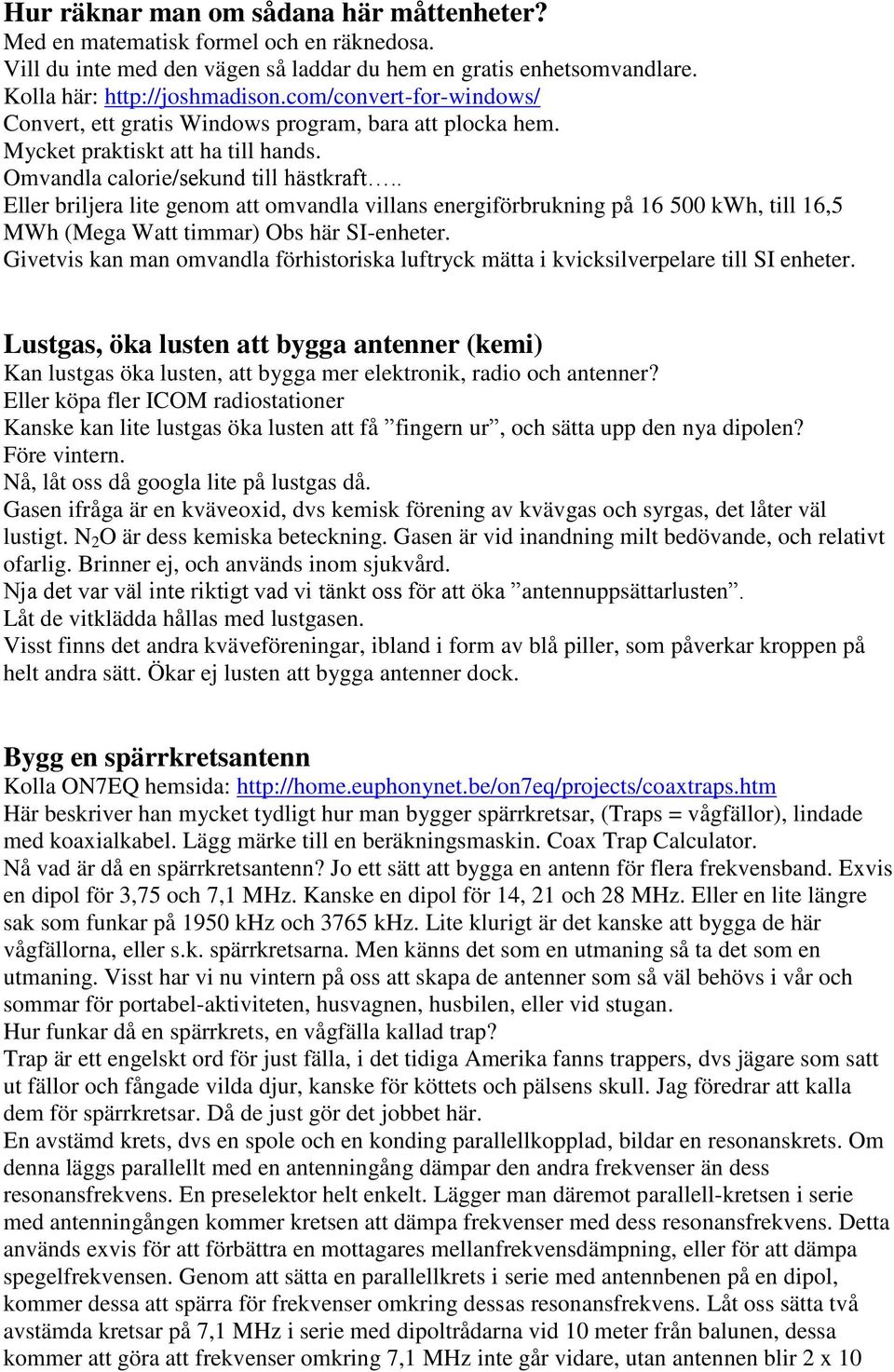 . Eller briljera lite genom att omvandla villans energiförbrukning på 16 500 kwh, till 16,5 MWh (Mega Watt timmar) Obs här SI-enheter.
