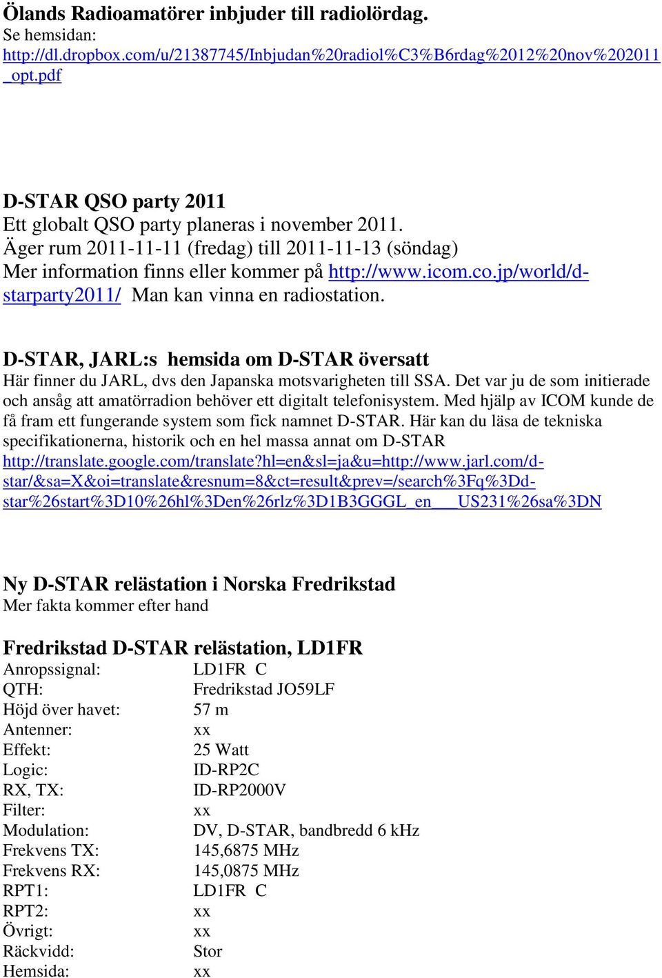 .co.jp/world/dstarparty2011/ Man kan vinna en radiostation. D-STAR, JARL:s hemsida om D-STAR översatt Här finner du JARL, dvs den Japanska motsvarigheten till SSA.