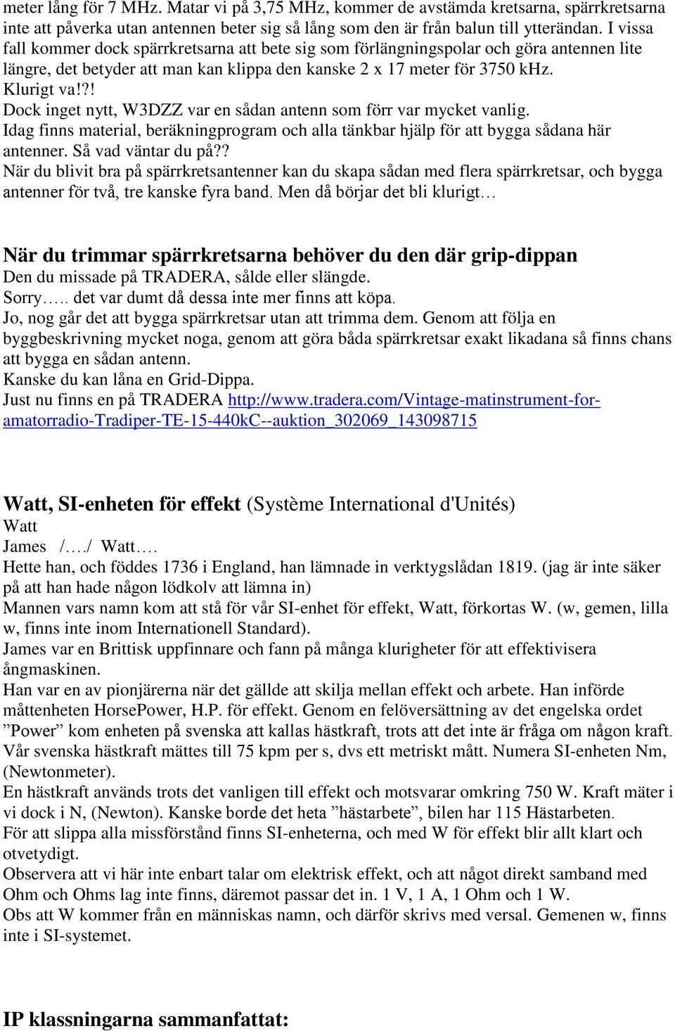 ?! Dock inget nytt, W3DZZ var en sådan antenn som förr var mycket vanlig. Idag finns material, beräkningprogram och alla tänkbar hjälp för att bygga sådana här antenner. Så vad väntar du på?