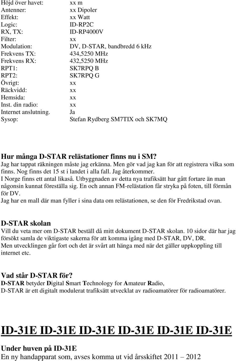 Jag har tappat räkningen måste jag erkänna. Men gör vad jag kan för att registrera vilka som finns. Nog finns det 15 st i landet i alla fall. Jag återkommer. I Norge finns ett antal likaså.