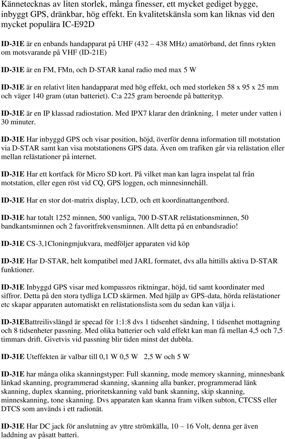 FMn, och D-STAR kanal radio med max 5 W ID-31E är en relativt liten handapparat med hög effekt, och med storleken 58 x 95 x 25 mm och väger 140 gram (utan batteriet).