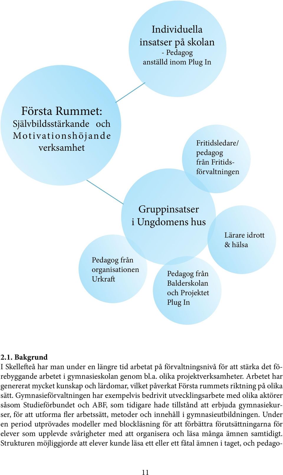 Bakgrund I Skellefteå har man under en längre tid arbetat på förvaltningsnivå för att stärka det förebyggande arbetet i gymnasieskolan genom bl.a. olika projektverksamheter.