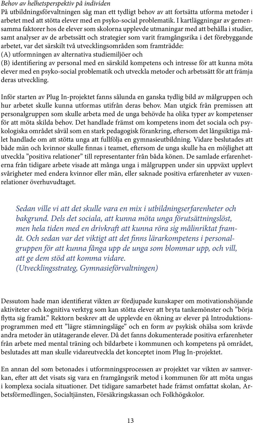 förebyggande arbetet, var det särskilt två utvecklingsområden som framträdde: (A) utformningen av alternativa studiemiljöer och (B) identifiering av personal med en särskild kompetens och intresse