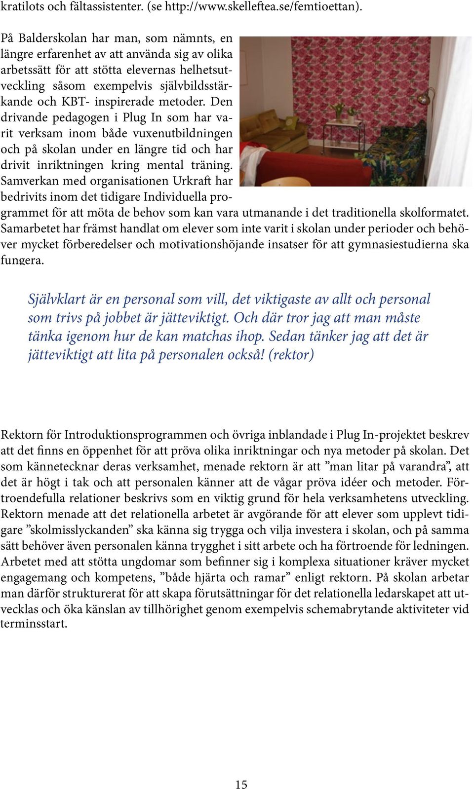 metoder. Den drivande pedagogen i Plug In som har varit verksam inom både vuxenutbildningen och på skolan under en längre tid och har drivit inriktningen kring mental träning.