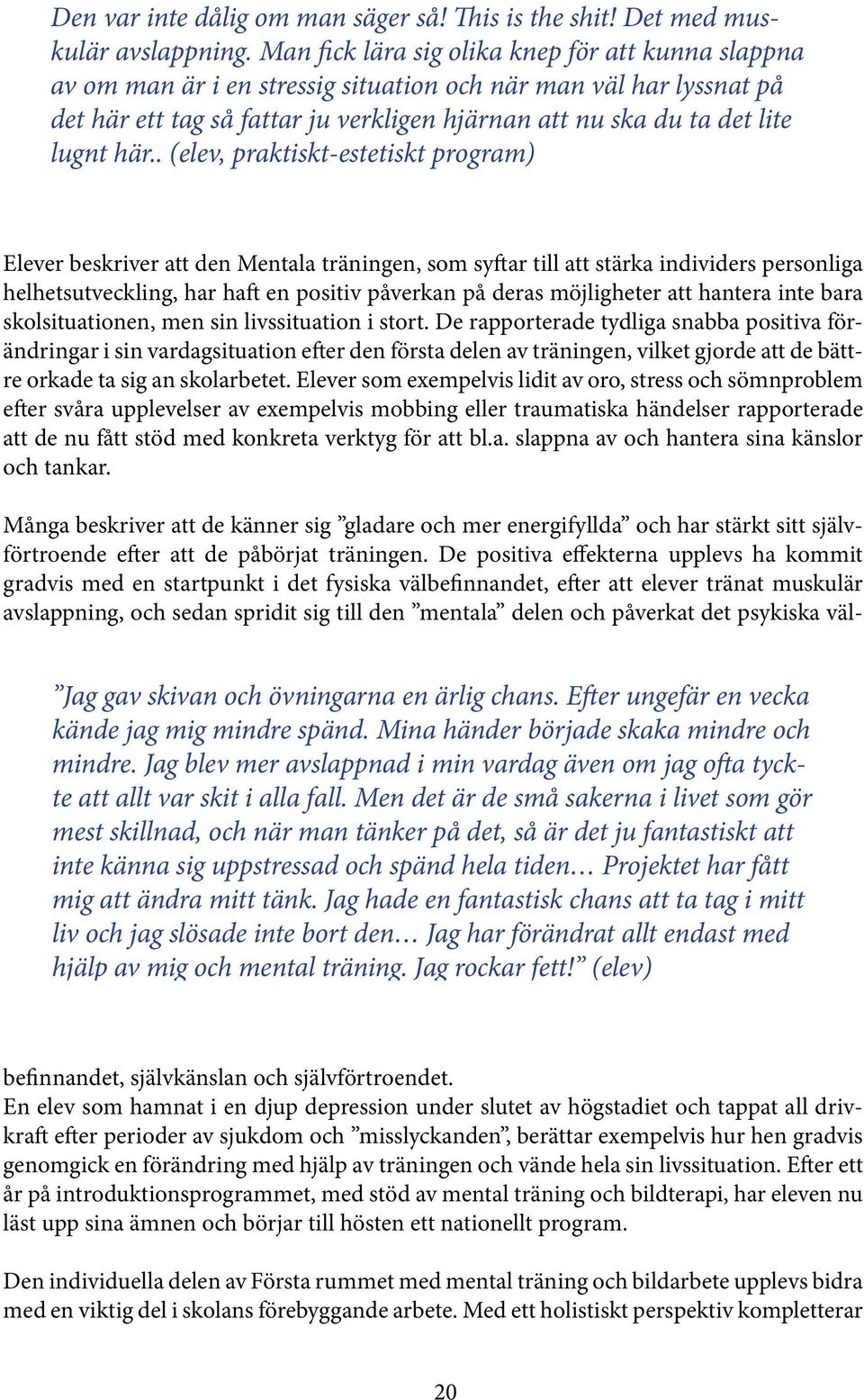 här.. (elev, praktiskt-estetiskt program) Elever beskriver att den Mentala träningen, som syftar till att stärka individers personliga helhetsutveckling, har haft en positiv påverkan på deras
