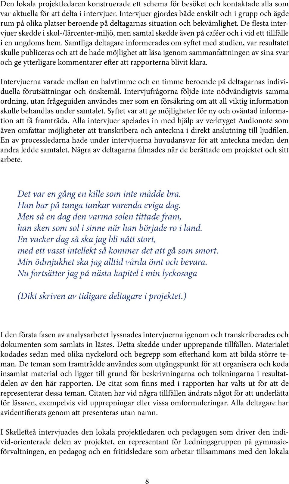 De flesta intervjuer skedde i skol-/lärcenter-miljö, men samtal skedde även på caféer och i vid ett tillfälle i en ungdoms hem.